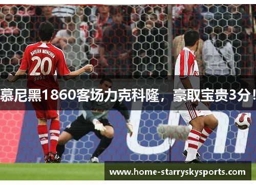 慕尼黑1860客场力克科隆，豪取宝贵3分！